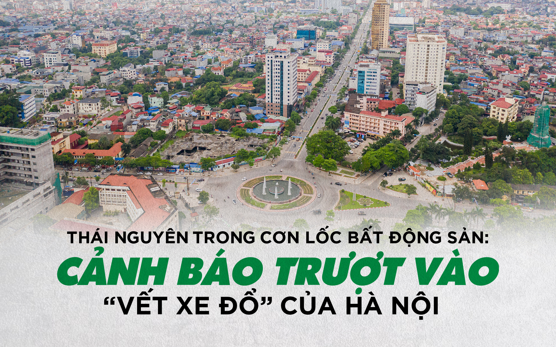 Thái Nguyên trong cơn lốc BĐS: Cảnh báo trượt vào “vết xe đổ” của Hà Nội