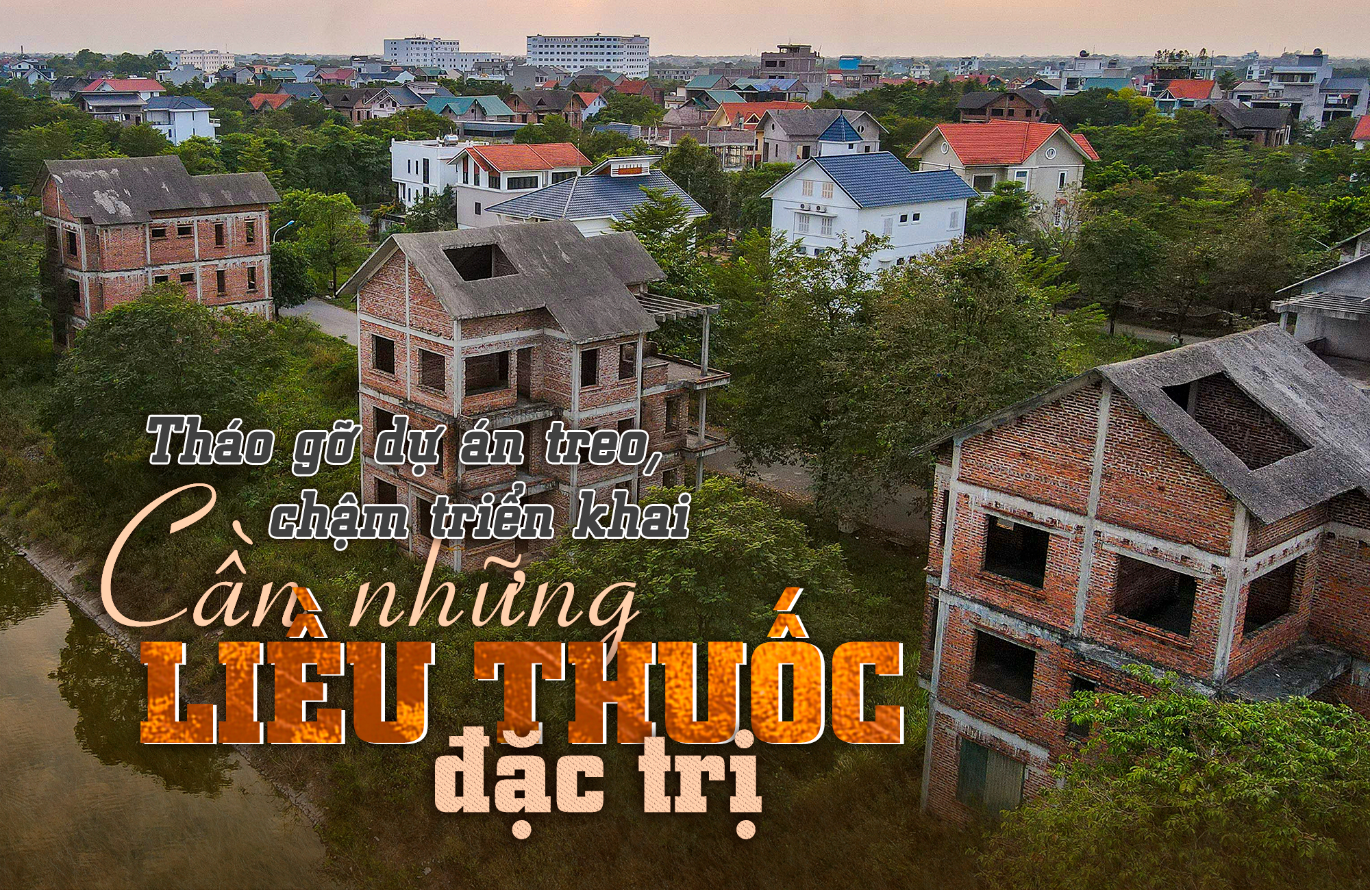 Tháo gỡ các dự án treo, chậm triển khai: Cần những liều thuốc đặc trị!