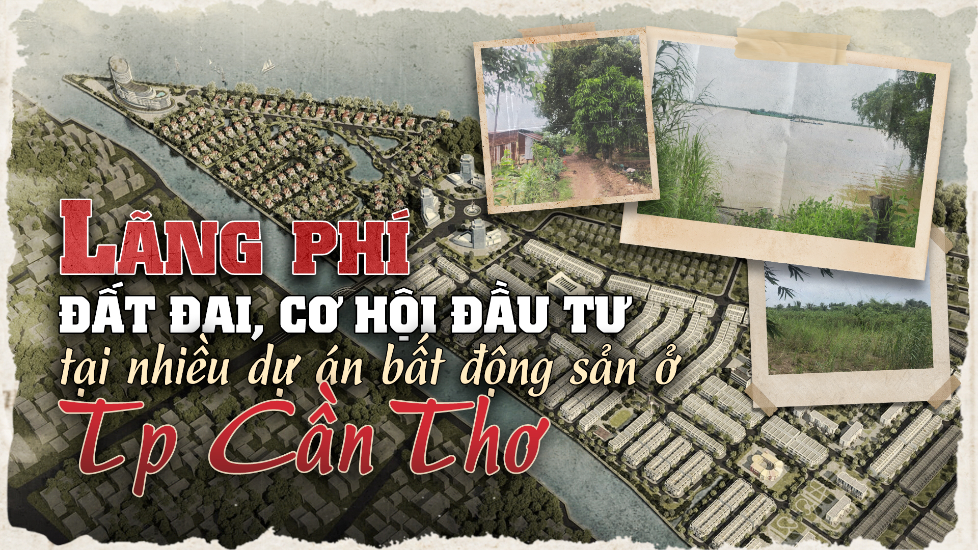 Lãng phí đất đai, cơ hội đầu tư tại nhiều dự án bất động sản chậm triển khai ở TP. Cần Thơ