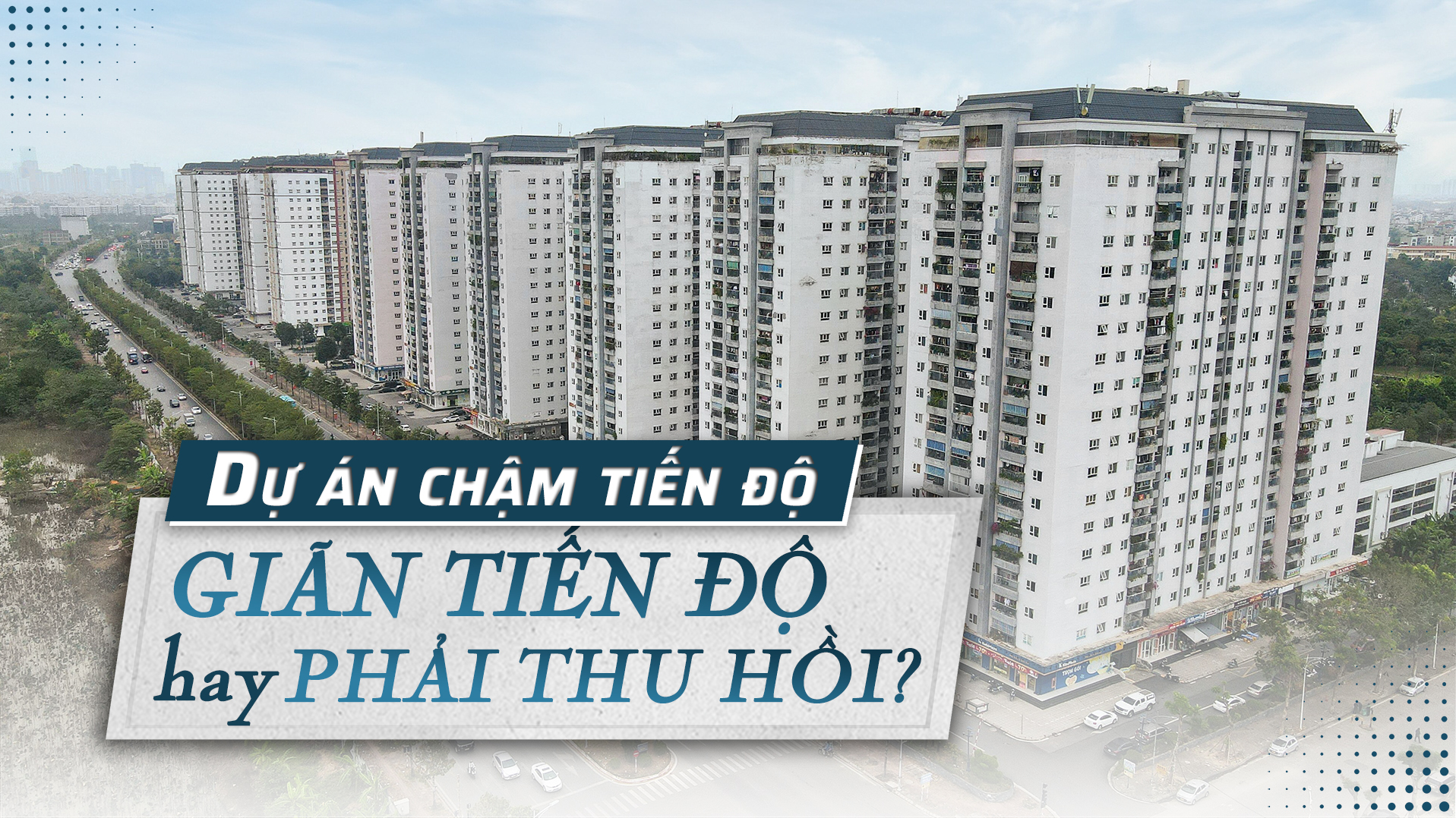 Dự án chậm tiến độ: Trường hợp nào được giãn tiến độ hoặc phải thu hồi?