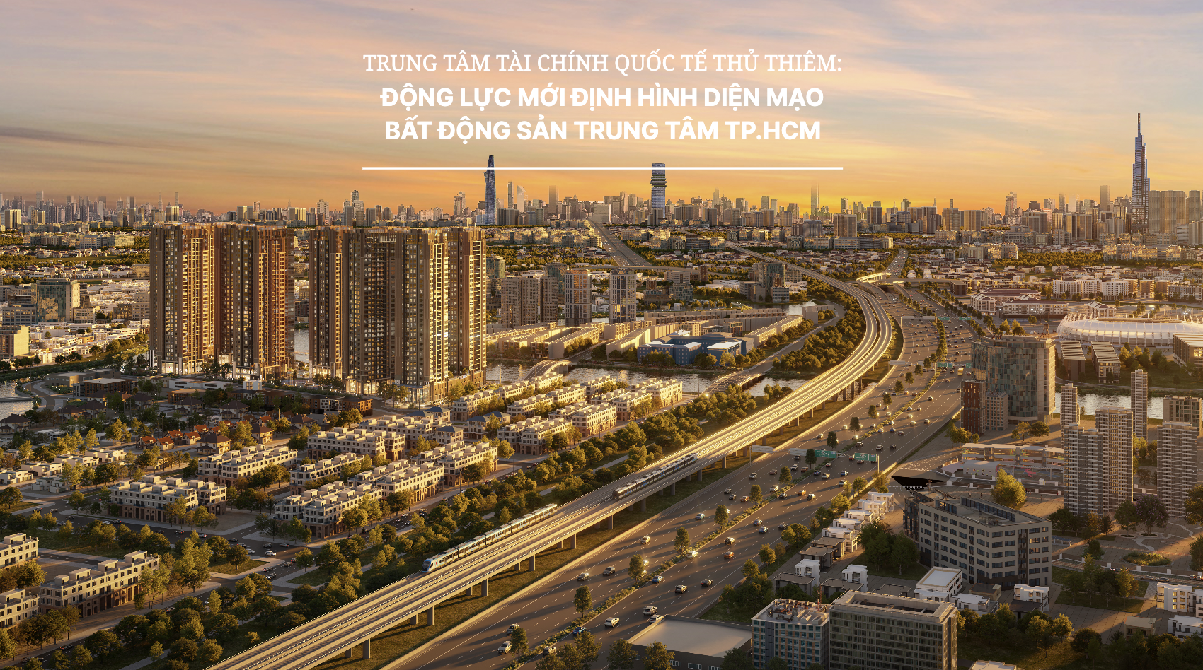 Trung tâm Tài chính Quốc tế Thủ Thiêm: Động lực mới định hình diện mạo bất động sản trung tâm TP.HCM