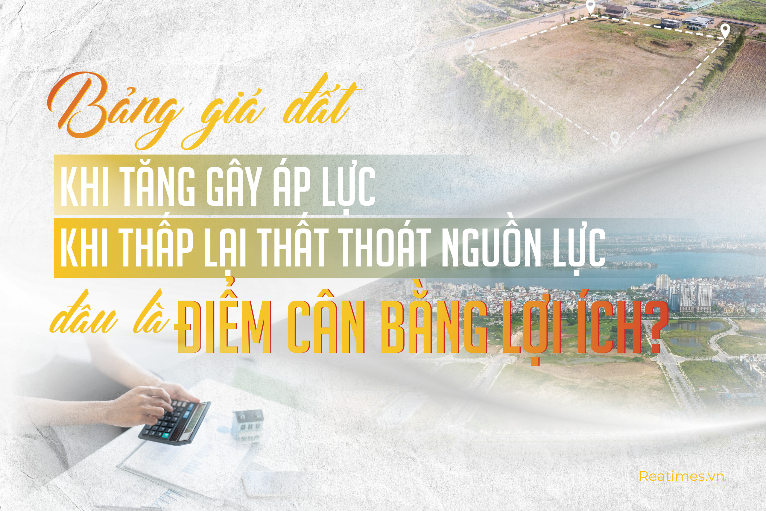 Xây dựng bảng giá đất mới: Hóa giải mâu thuẫn giữa "nguyên tắc thị trường" và "hài hòa lợi ích"
