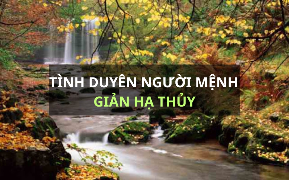 Giản Hạ Thủy là gì? Khám phá phong thủy, tử vi mệnh Giản Hạ Thủy- Ảnh 5. Giản Hạ Thủy là gì? Khám phá phong thủy, tử vi mệnh Giản Hạ Thủy- Ảnh 5.