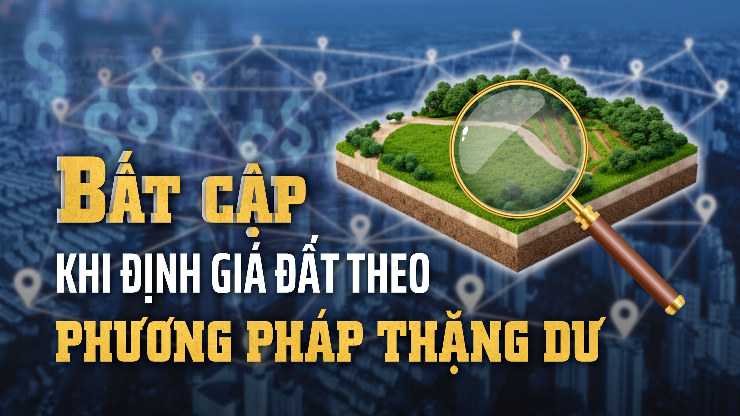Định giá đất theo phương pháp thặng dư lộ nhiều bất cập