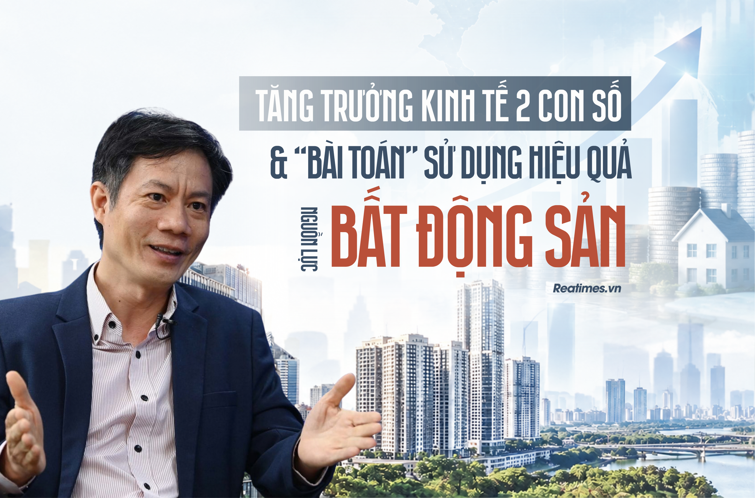 Tăng trưởng kinh tế hai con số và bài toán sử dụng hiệu quả nguồn lực bất động sản