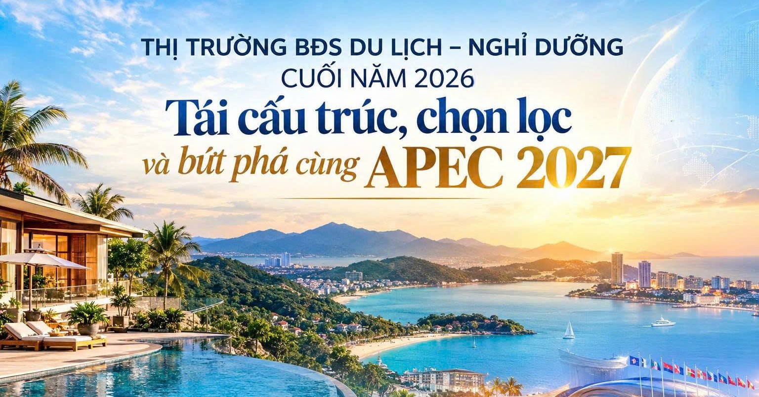 Thị trường bất động sản du lịch - nghỉ dưỡng cuối năm 2026: Tái cấu trúc, chọn lọc và bứt phá cùng APEC 2027