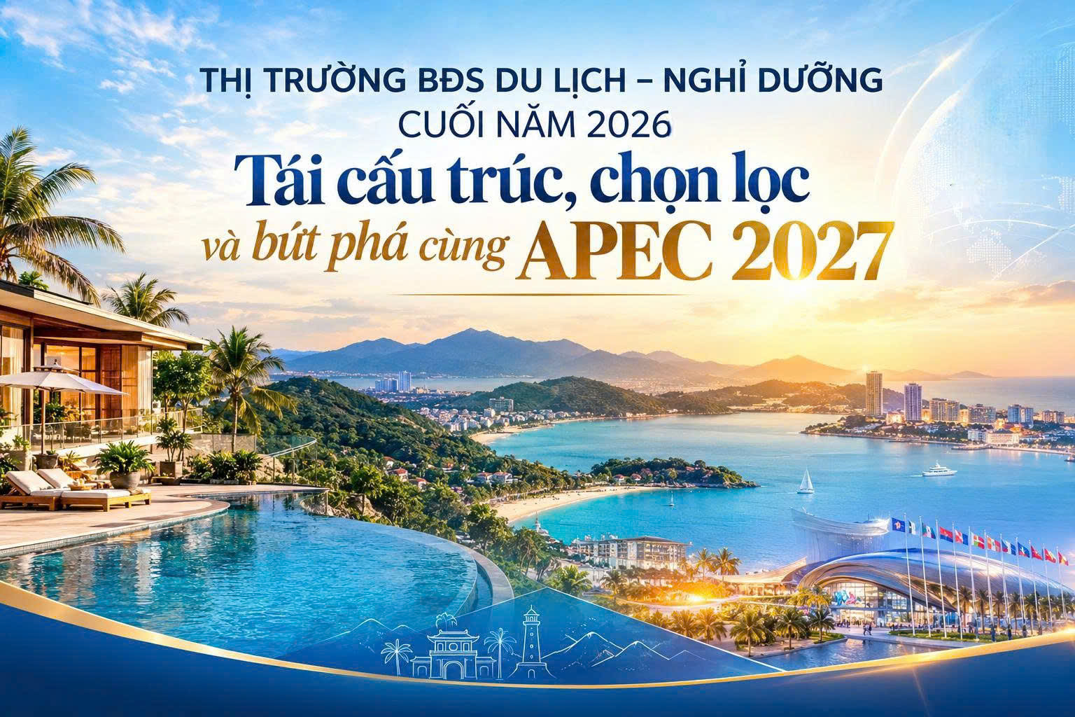 Thị trường  bất động sản du lịch - nghỉ dưỡng cuối năm 2026: Tái cấu trúc, chọn lọc và bứt phá cùng APEC 2027