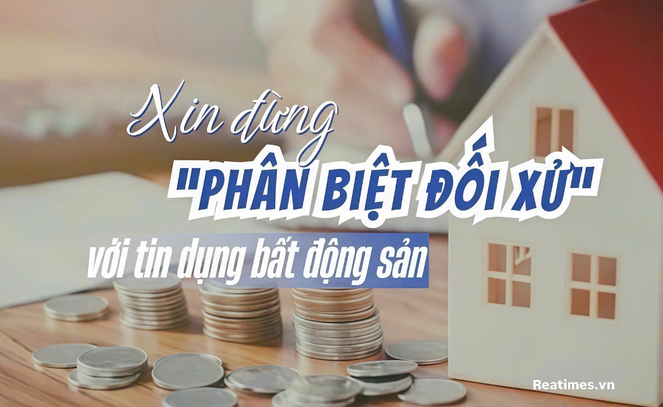 Xin đừng "phân biệt đối xử" với tín dụng bất động sản
