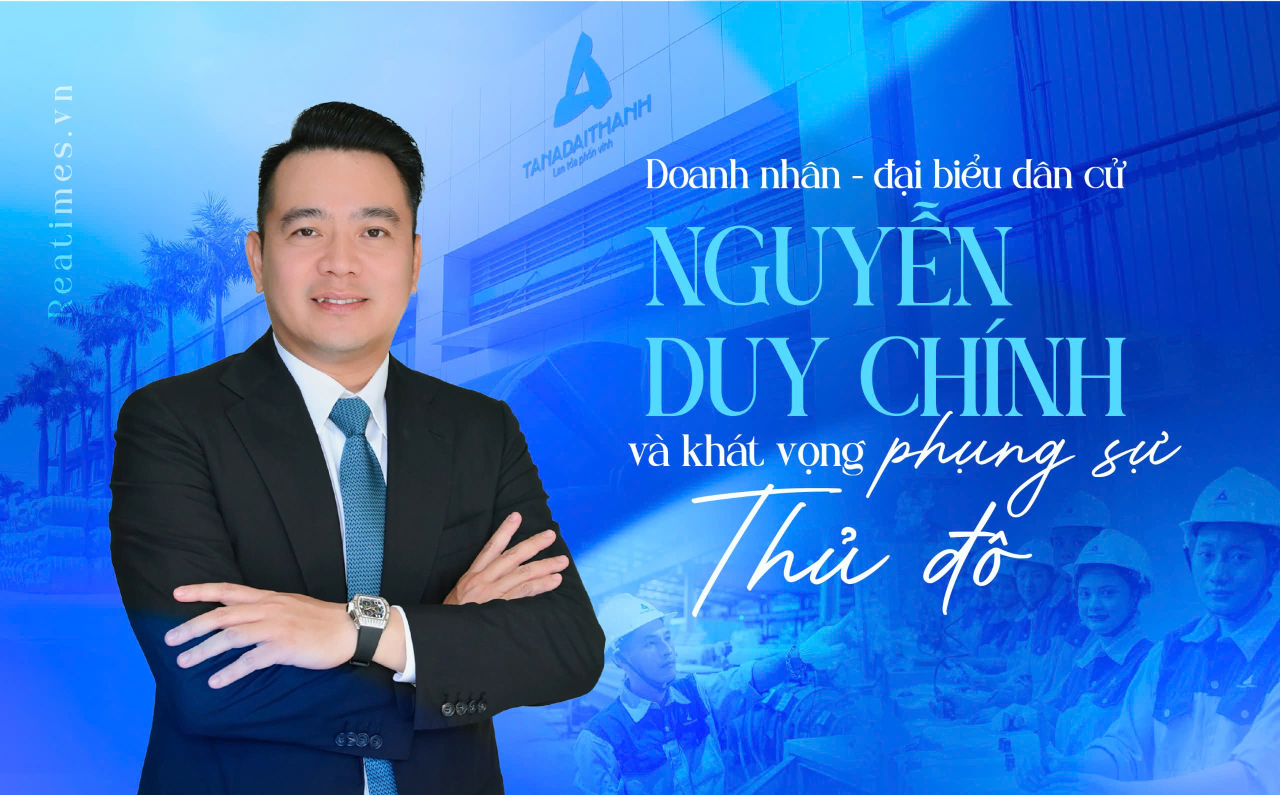 Tổng Giám đốc Tập đoàn Tân Á Đại Thành: "Tôi đến với vai trò đại biểu dân cử bằng tinh thần phụng sự"