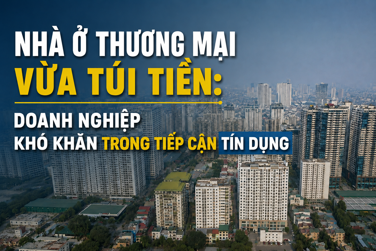 Khó tiếp cận vốn, doanh nghiệp bất động sản "tiến thoái lưỡng nan" khi làm nhà ở vừa túi tiền