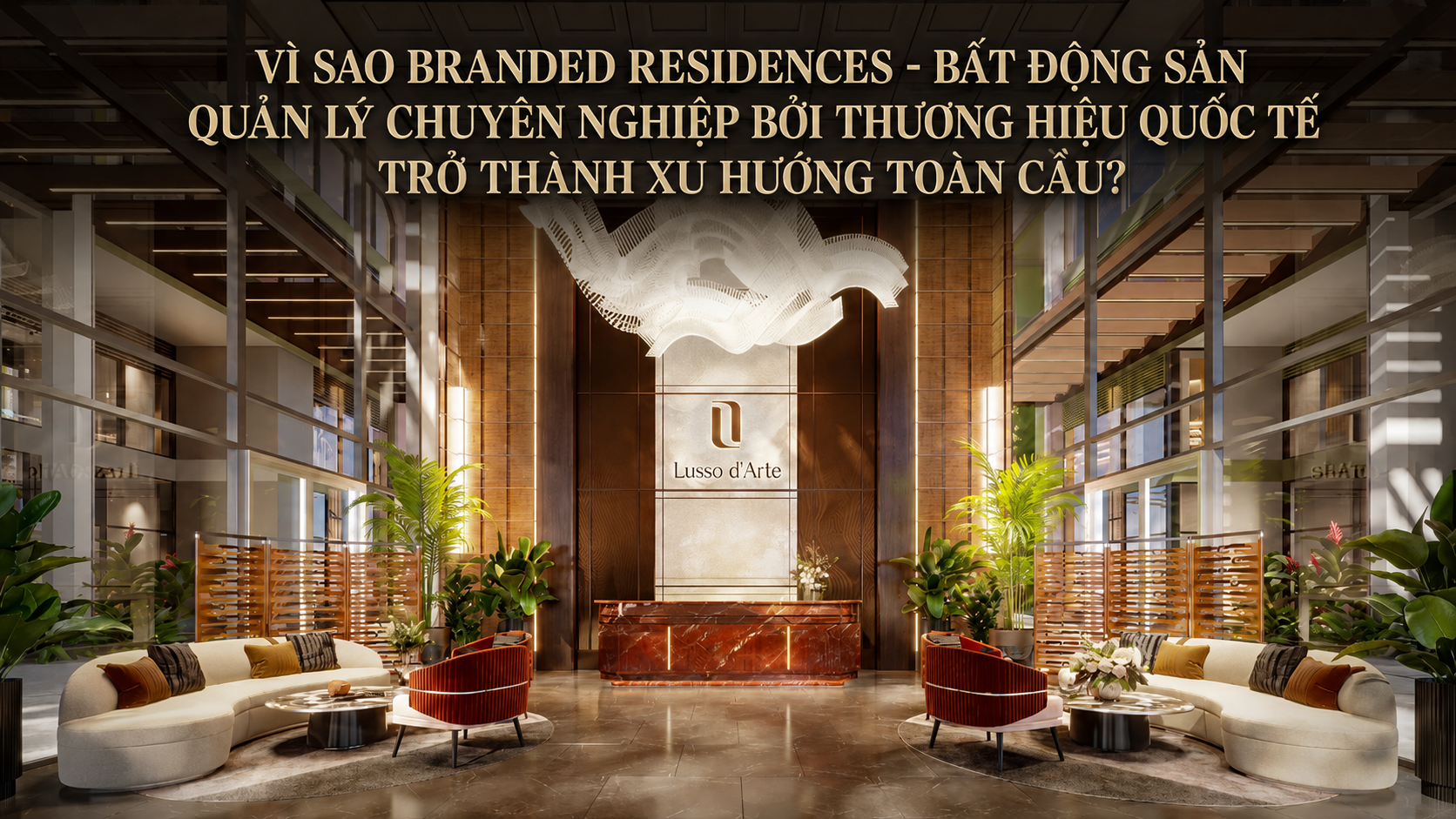 Vì sao Branded Residences - Bất động sản quản lý chuyên nghiệp bởi thương hiệu quốc tế trở thành xu hướng toàn cầu?
