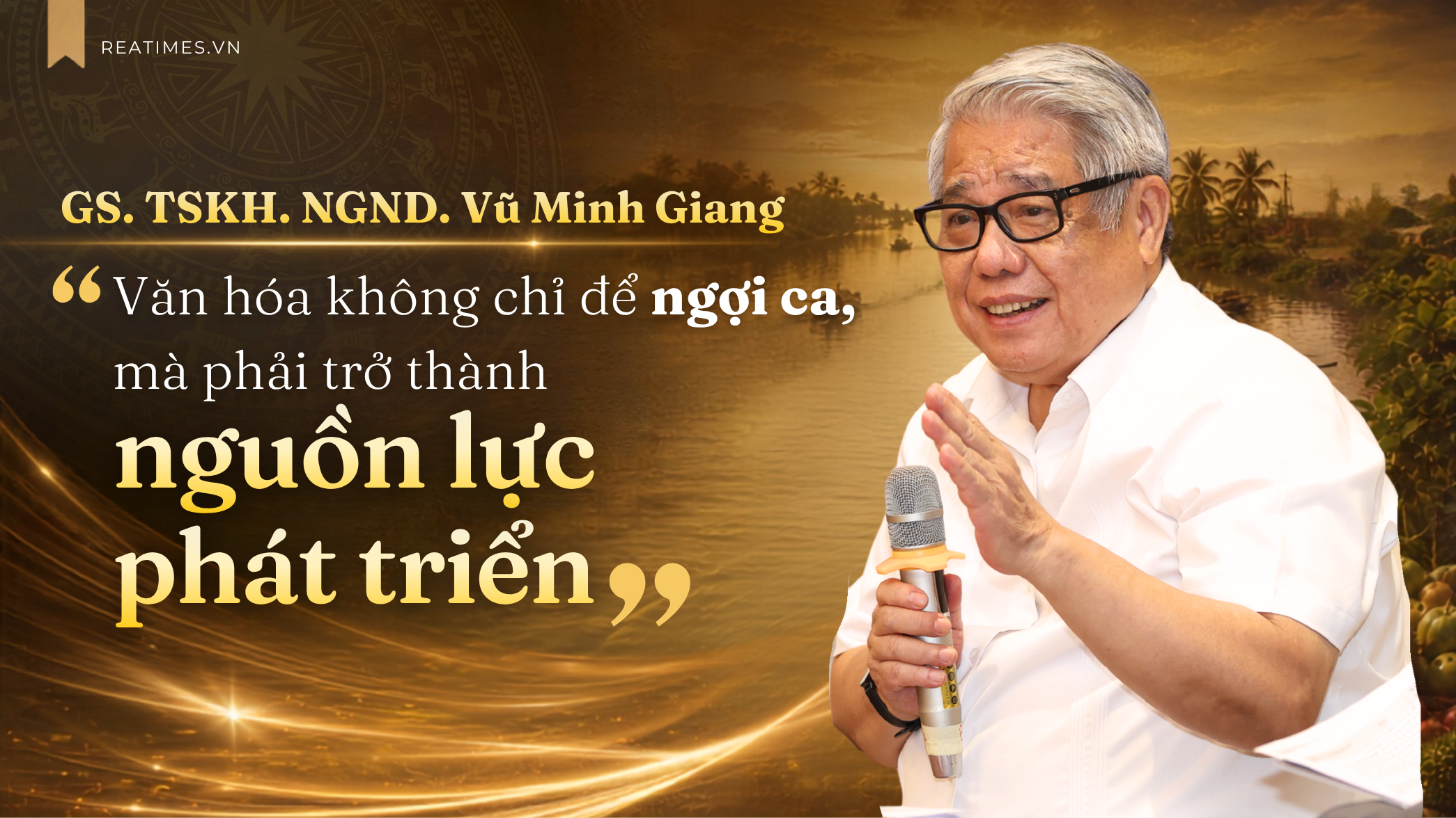 GS.TSKH. NGND. Vũ Minh Giang: Vĩnh Long có thể vươn lên thành cực tăng trưởng nếu biết chuyển hóa các giá trị truyền thống thành nguồn lực phát triển