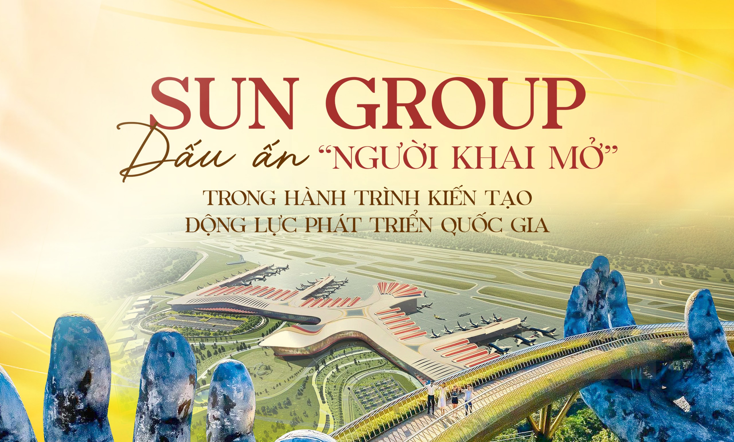 Sun Group: Từ những vùng đất “thức giấc” đến hình ảnh Việt Nam vươn mình trong kỷ nguyên mới