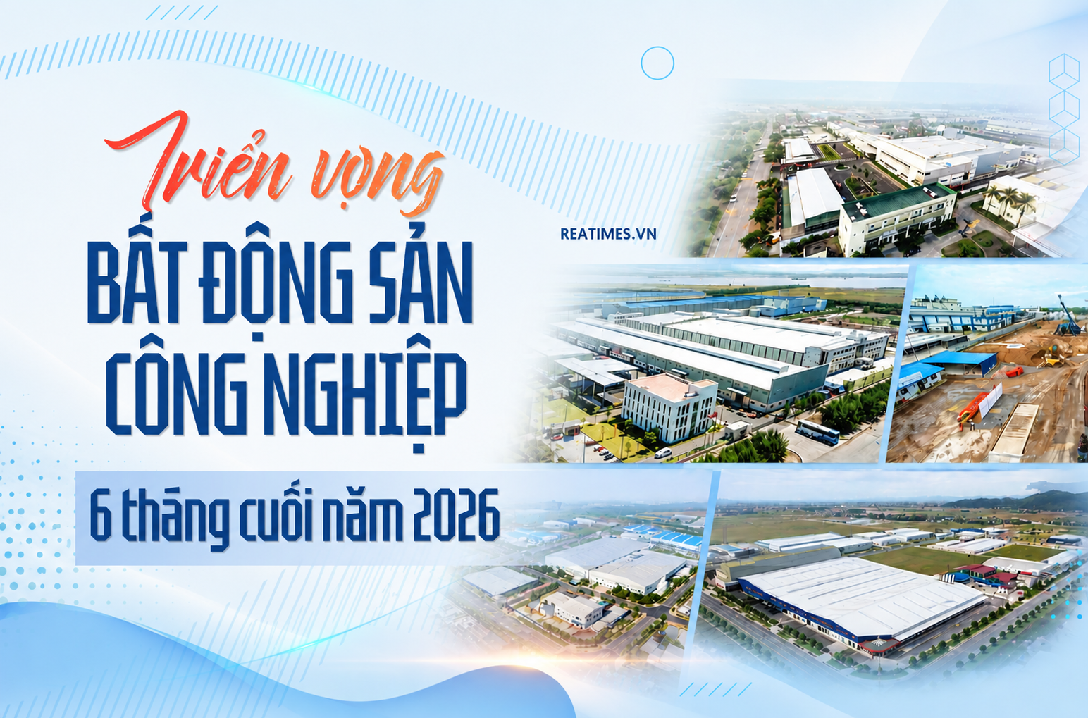 Bất động sản công nghiệp 6 tháng cuối năm 2026: Nhiều động lực cộng hưởng, triển vọng bứt phá rõ nét