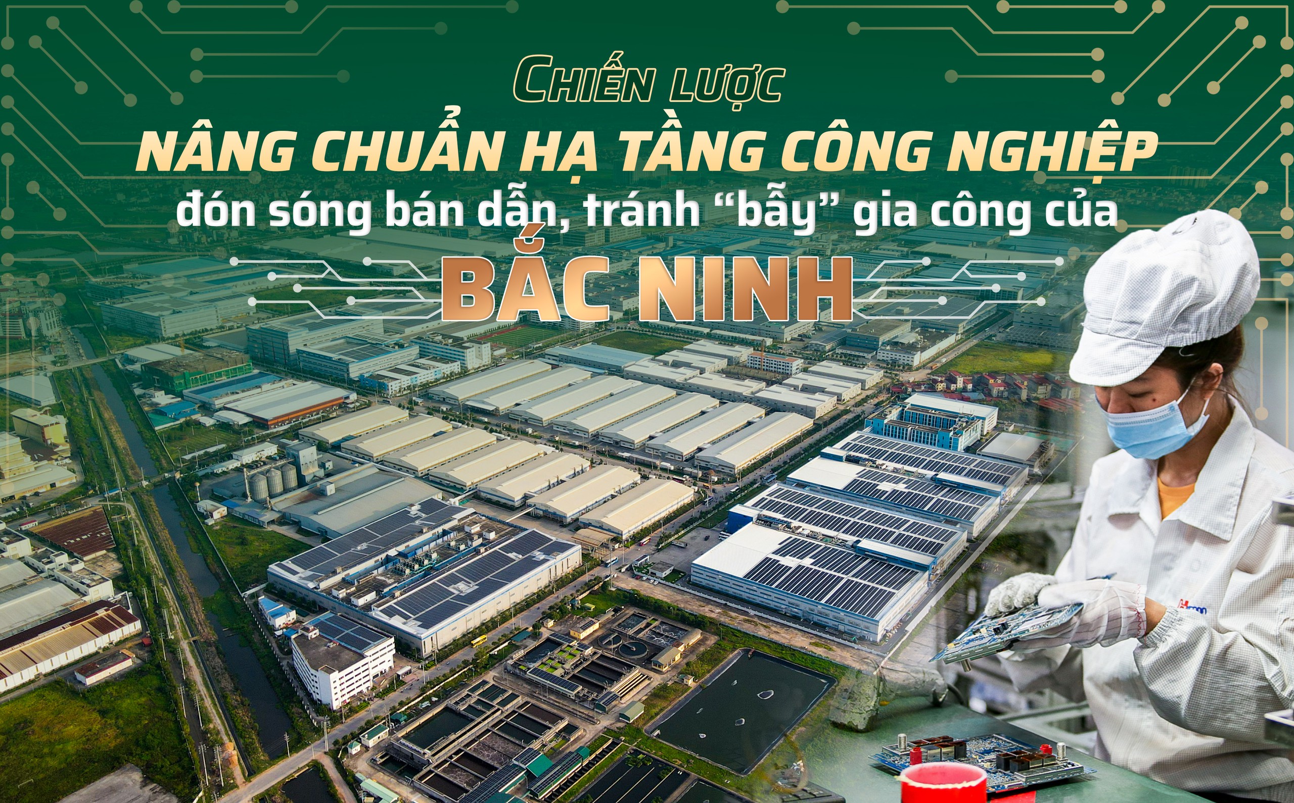 Nâng chuẩn hạ tầng công nghiệp: Chiến lược đón sóng bán dẫn, tránh "bẫy" gia công của Bắc Ninh