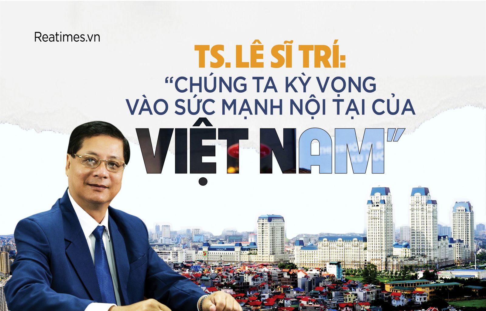 TS. Lê Sĩ Trí: “Chúng ta kỳ vọng vào sức mạnh nội tại của Việt Nam“