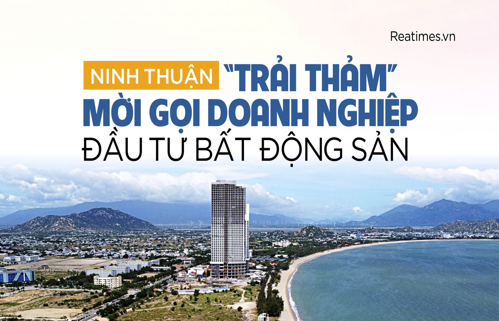 Ninh Thuận "trải thảm" mời gọi doanh nghiệp đầu tư bất động sản