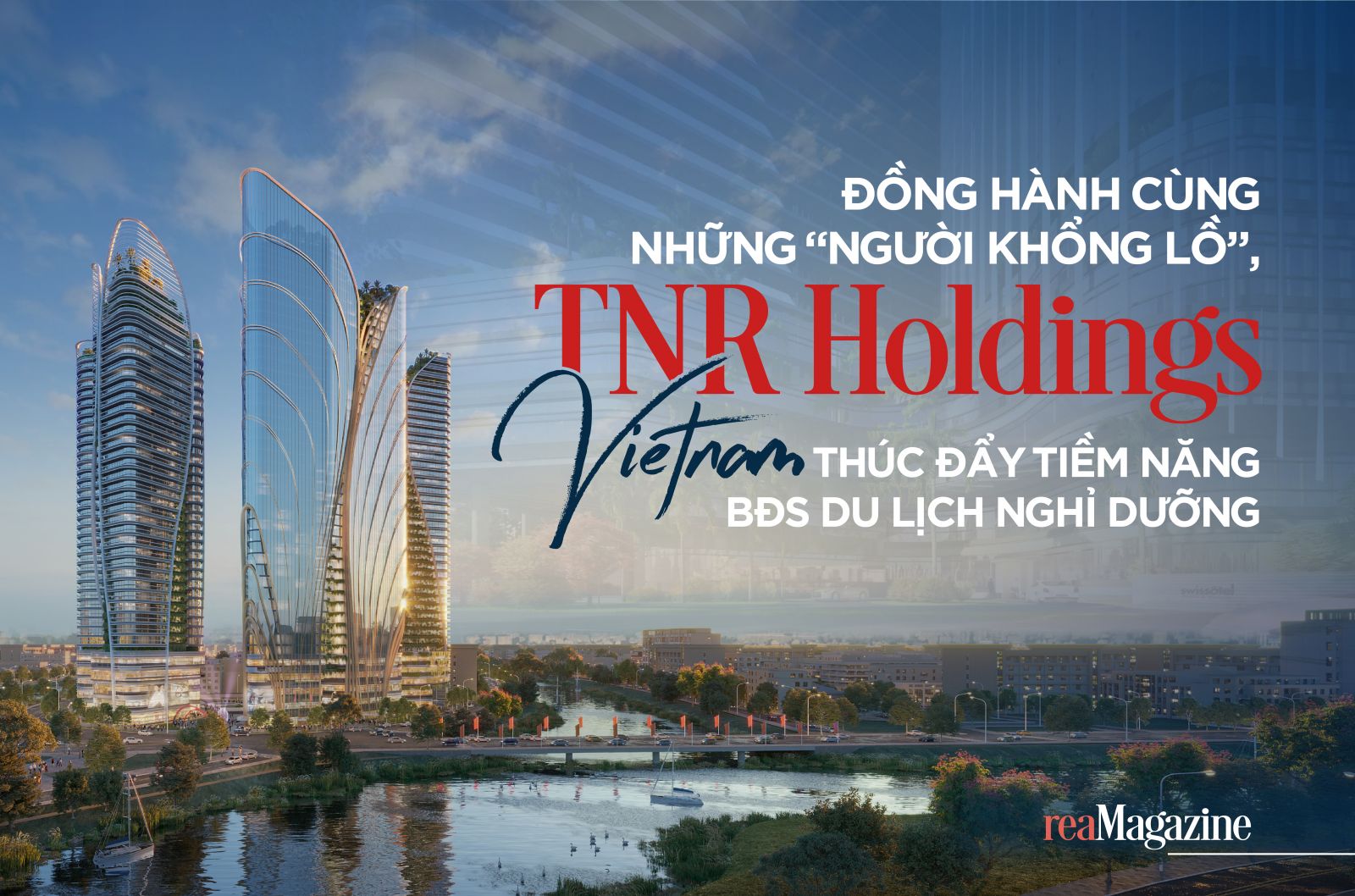 Đồng hành cùng những “người khổng lồ”, TNR Holdings Vietnam thúc đẩy tiềm năng BĐS du lịch nghỉ dưỡng