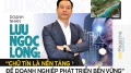 Doanh nhân Lưu Ngọc Long: “Chữ Tín là nền tảng để doanh nghiệp phát triển bền vững”