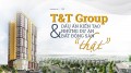T&T Group và dấu ấn kiến tạo những dự án bất động sản “thật”