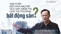 TS. Lê Xuân Nghĩa lý giải cách lấy lại niềm tin cho thị trường bất động sản Việt Nam