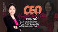 CEO Huỳnh Anh Thư: “Phụ nữ làm kinh doanh phải thật bản lĩnh để tránh cám dỗ“