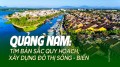 Quảng Nam: Tìm bản sắc quy hoạch, xây dựng đô thị sông - biển