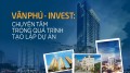 Văn Phú - Invest: Chuyên tâm trong quá trình tạo lập dự án