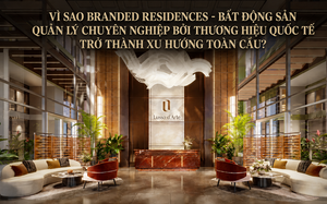 Vì sao Branded Residences - Bất động sản quản lý chuyên nghiệp bởi thương hiệu quốc tế trở thành xu hướng toàn cầu?