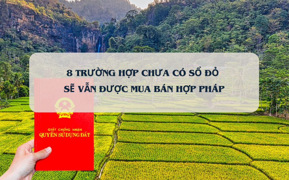 Từ bây giờ, 8 trường hợp chưa có sổ đỏ sẽ vẫn được mua bán hợp pháp