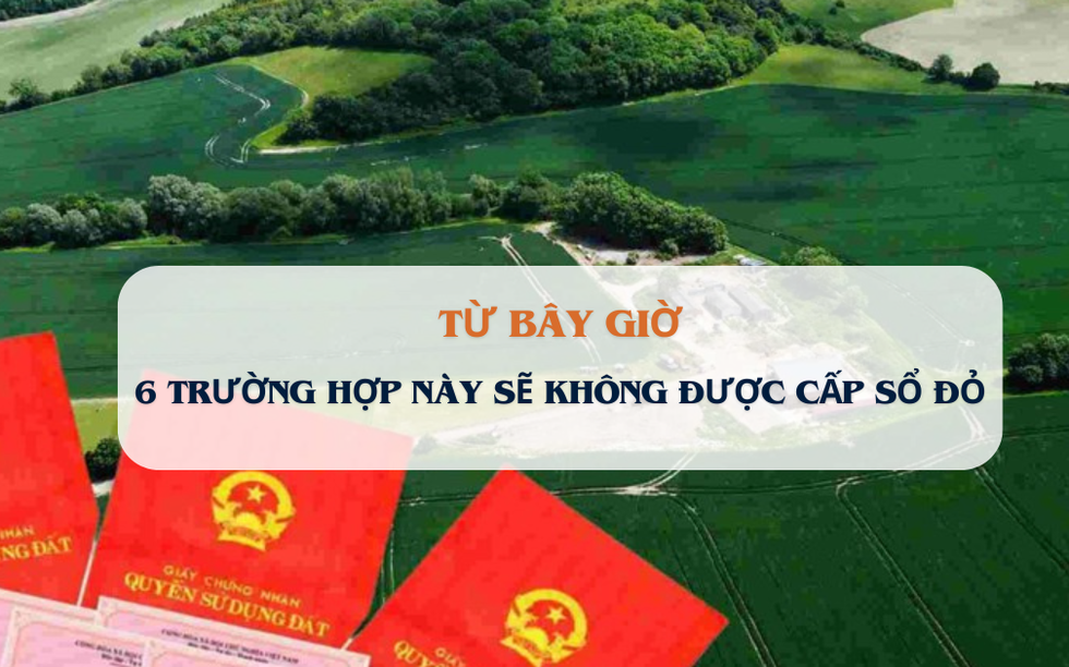 Từ bây giờ, 6 trường hợp này sẽ không được cấp sổ đỏ