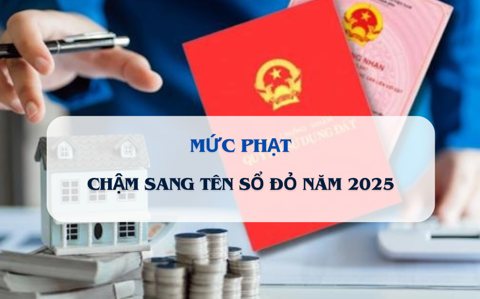 Từ bây giờ, chậm sang tên sổ đỏ sẽ bị phạt bao nhiêu?