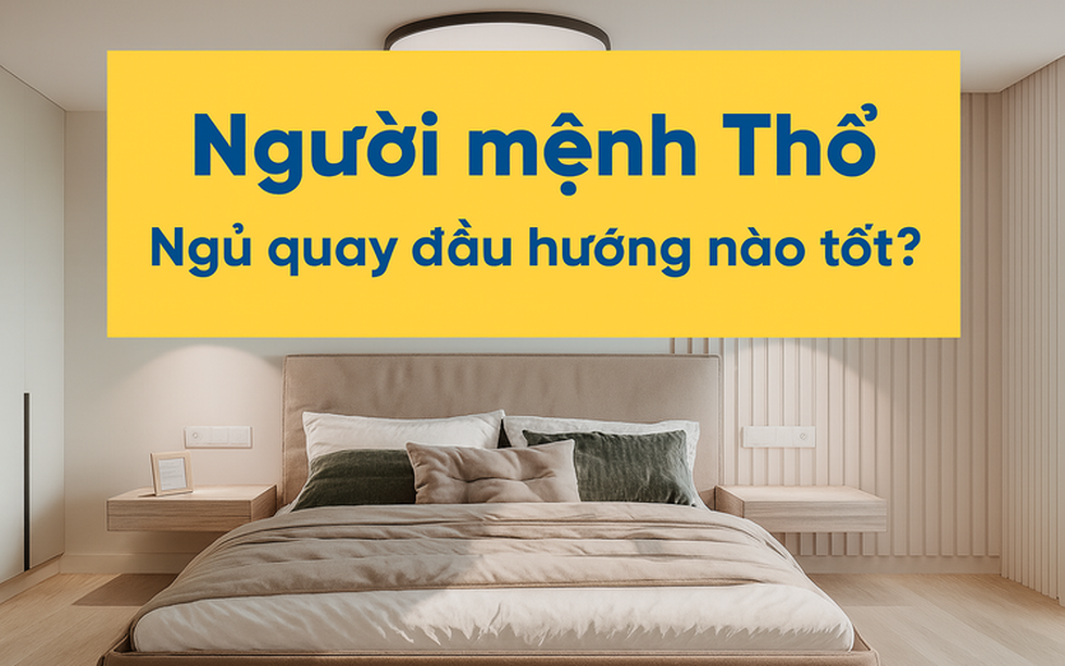 Mệnh Thổ ngủ quay đầu hướng nào? Phong thủy phòng ngủ cho người mệnh Thổ