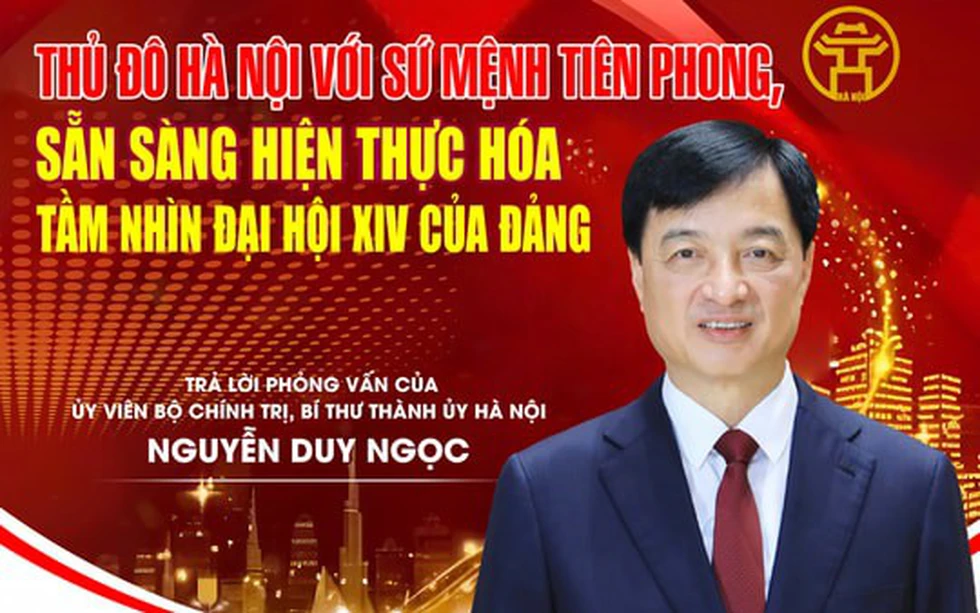 Trả lời phỏng vấn của Ủy viên Bộ Chính trị, Bí thư Thành ủy Hà Nội Nguyễn Duy Ngọc: Thủ đô Hà Nội với sứ mệnh tiên phong, sẵn sàng hiện thực hóa tầm nhìn Đại hội XIV của Đảng