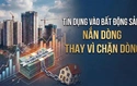 Tín dụng vào bất động sản: Không thể điều tiết theo cách “cào bằng"