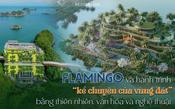 Flamingo Holdings: Khi thiên nhiên và bản sắc trở thành điểm khởi đầu của phát triển