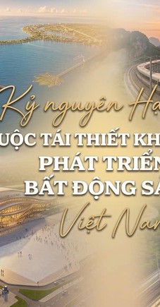 Kỷ nguyên hạ tầng và cuộc tái thiết không gian phát triển bất động sản Việt Nam