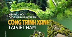 Hành trình "xanh hóa" các công trình tại Việt Nam: Từ nhận thức đến hiện thực