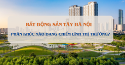 Phân khúc nào đang chiếm lĩnh thị trường phía Tây Hà Nội?