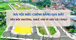 Hà Nội điều chỉnh bảng giá đất: Tiền bồi thường đất, thuế phí về đất liệu có tăng?