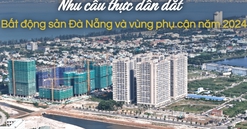 Bất động sản Đà Nẵng và vùng phụ cận năm 2024: Nhu cầu thực dẫn dắt