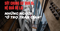Đằng sau "cơn sốt" giá chung cư Hà Nội - Bài 1: Những người “ở trọ trần gian”