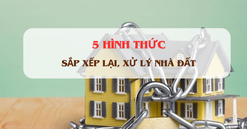 Từ nay, 5 hình thức sắp xếp lại, xử lý nhà đất này chính thức có hiệu lực