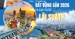 Thị trường bất động sản 2026 ra sao trước “biến số” lãi suất?