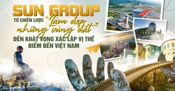 Sun Group - Từ chiến lược “làm đẹp những vùng đất” đến khát vọng xác lập vị thế điểm đến Việt Nam