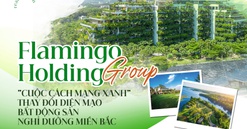 Flamingo Holding Group: "Cuộc cách mạng xanh" thay đổi diện mạo bất động sản nghỉ dưỡng miền Bắc