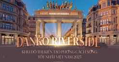 Danko Riverside - Khu đô thị kiến tạo phong cách sống tốt nhất Việt Nam 2025