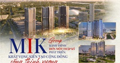 MIK Group và hành trình hơn một thập kỷ phát triển: Khát vọng kiến tạo cộng đồng sống thịnh vượng