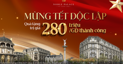 Noble Palace Tay Thang Long công bố chính sách “Mừng Tết Độc Lập” – Quà tặng 280 triệu đồng cho mỗi giao dịch thành công