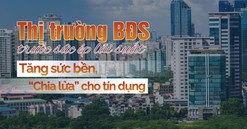 Bài 4: Gia cố sức bền, linh hoạt nguồn vốn cho thị trường bất động sản trước sức ép lãi suất